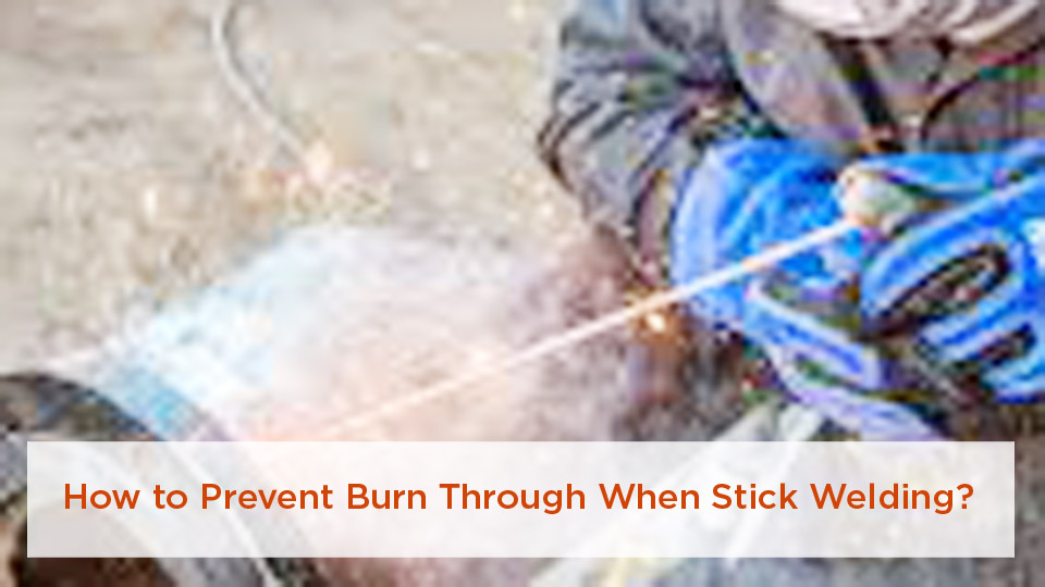 How to Prevent Burn Through When Stick Welding
