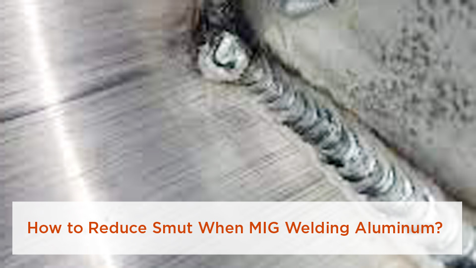 How to Reduce Smut When MIG Welding Aluminum?
