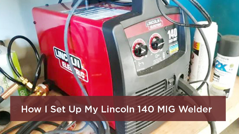 How to Set Up a Lincoln 140 MIG Welder