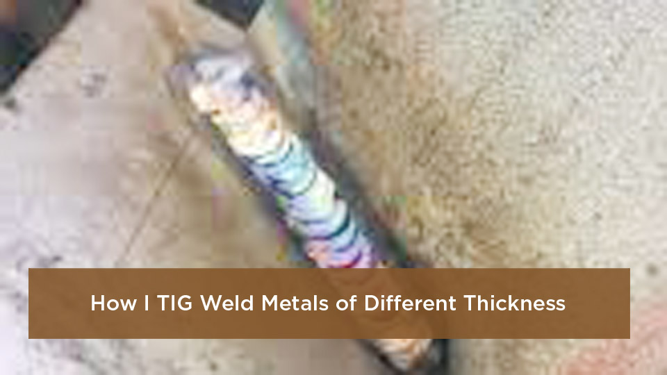 How I TIG Weld Metals of Different Thickness