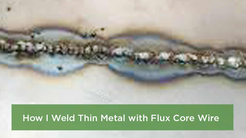 How I Weld Thin Metal with Flux Core Wire