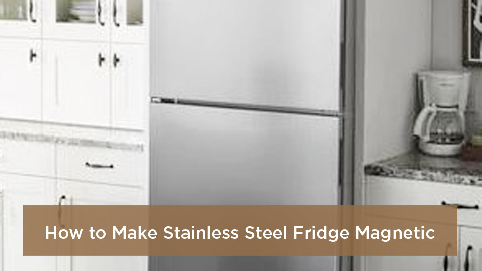 How to Make Stainless Steel Fridge Magnetic