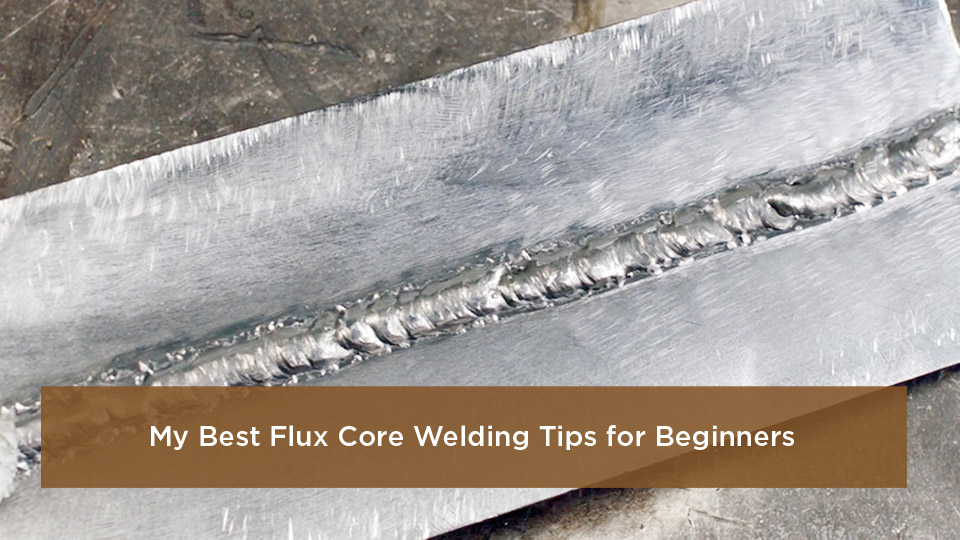 My Best Flux Core Welding Tips for Beginners